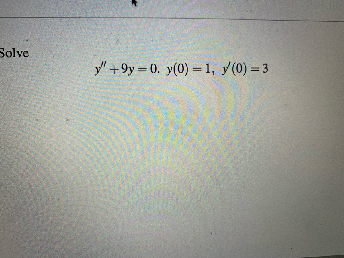 Solve
2962342
2255
20
2004
S
F
Per meteo
y" +9y=0. y(0) = 1, y'(0) = 3