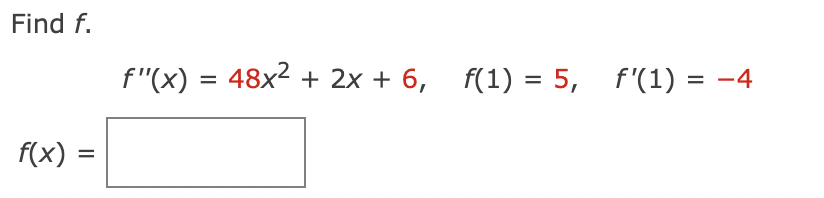 Find f.
f"(x) = 48x2 + 2x + 6, f(1) = 5, f'(1) = -4
f(x) =
