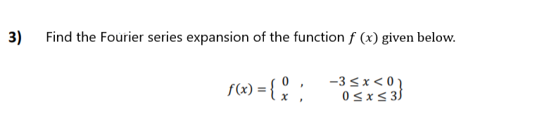 3)
Find the Fourier series expansion of the function f (x) given below.
f(x) = { : · -3s*<0}
-3 sx< 0 1
0<x< 35
