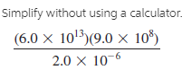 Simplify without using a calculator.
(6.0 x 1013)(9.0 × 10®)
2.0 x 10-6
