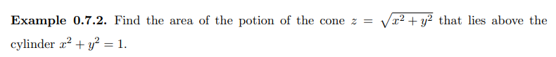 Example 0.7.2. Find the area of the potion of the cone z = √x² + y² that lies above the
cylinder x² + y² = 1.