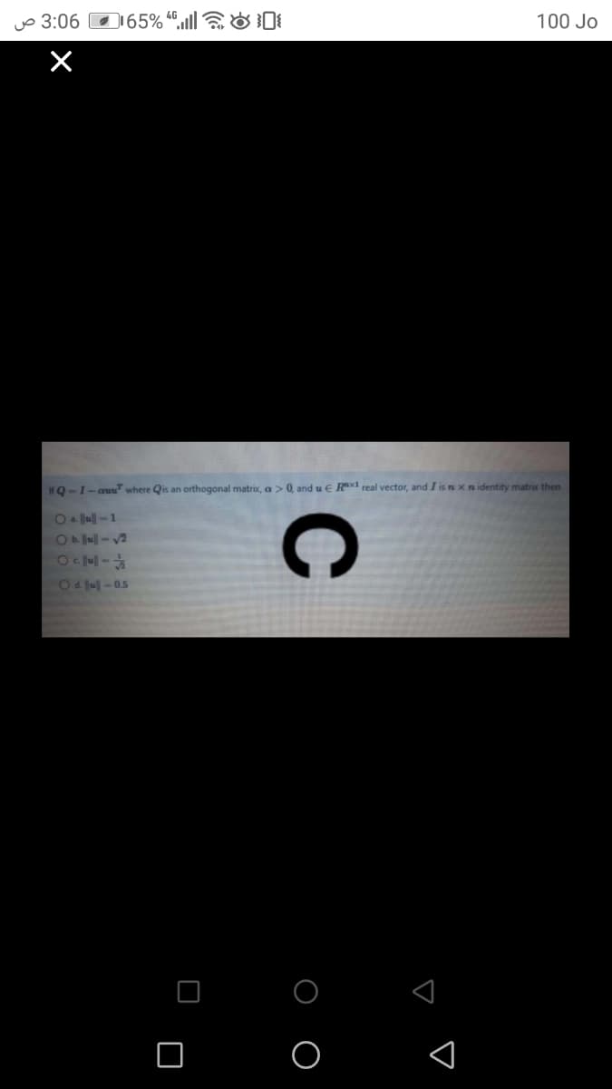 uo 3:06 O165% “,ull OI:
100 Jo
If Q-I-aun" where Qis an orthogonal matrix, a >0, and u € Rx real vector, and I isnxn identity matrix then
Ob u||- 2
Od lul- 0.5
C
