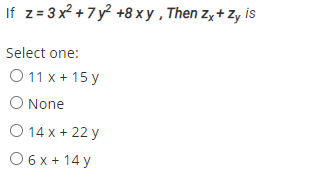 If z= 3x? + 7 y +8 xy , Then z,+ Zy is
Select one:
O 11 x + 15 y
O None
O 14 x + 22 y
O 6 x + 14 y
