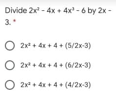 Divide 2x? - 4x + 4x - 6 by 2x -
3. *
O 2x? + 4x + 4 + (5/2x-3)
O 2x2 + 4x + 4 + (6/2x-3)
O
2x? + 4x + 4 + (4/2x-3)
о
