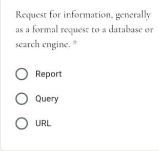 Request for information, generally
as a formal request to a database or
search engine. *
Report
O Query
URL
