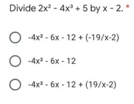 Divide 2x? - 4x³ + 5 by x - 2.
-4x2 - 6x - 12 + (-19/x-2)
O -4x² - 6x - 12
O -4x? - 6x - 12 + (19/x-2)
