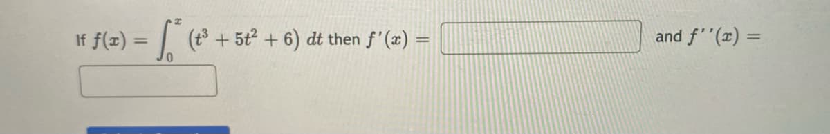 and f''(x) =
if(=) = .
(t3 + 5t2 + 6) dt then f'(x) =
If
%3D
