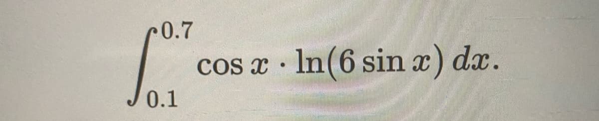 c0.7
COS x
In(6 sin x) dx.
0.1
