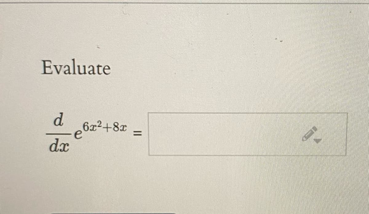 Evaluate
d
6x2+8x
e
dx
%3D
