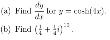 dy
(а) Find
for y = cosh(4x).
dx
10
(b) Find ( + i)".
