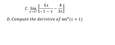 5x
4
x-1+
-1- x
3x]
D. Compute the derivtive of sin³ (x + 1)
C. lim