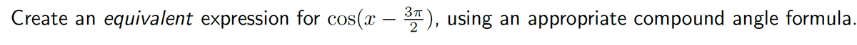 Create an equivalent expression for cos(x – *), using
an appropriate compound angle formula.
