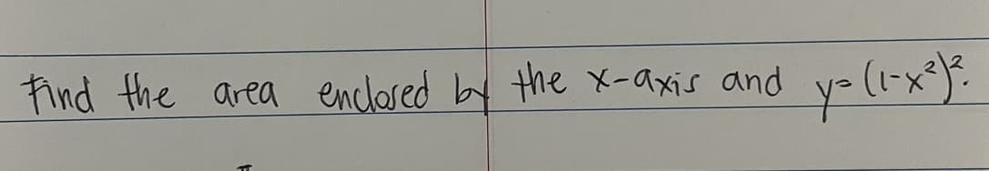 Find the area enclered by the x-axis and
