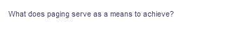 What does paging serve as a means to achieve?
