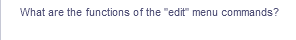 What are the functions of the "edit" menu commands?
