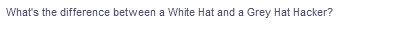 What's the difference between a White Hat and a Grey Hat Hacker?
