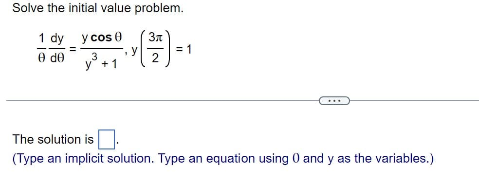 Solve the initial value problem.
1 dy
3π
Ꮎ ᏧᎾ
2
=
y cos
3
y + 1
"
y
= 1
...
The solution is
(Type an implicit solution. Type an equation using 9 and y as the variables.)