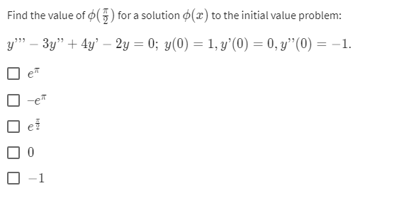 Find the value of() for a solution (x) to the initial value problem:
y"" − 3y" + 4y' – 2y = 0; y(0) = 1, y'(0) = 0, y”(0) = -1.
-eπ
1