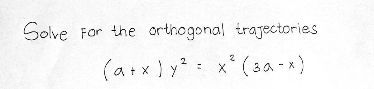 Solve
For the orthogonal trajectories
(a+x) y² = x² (3a-x)