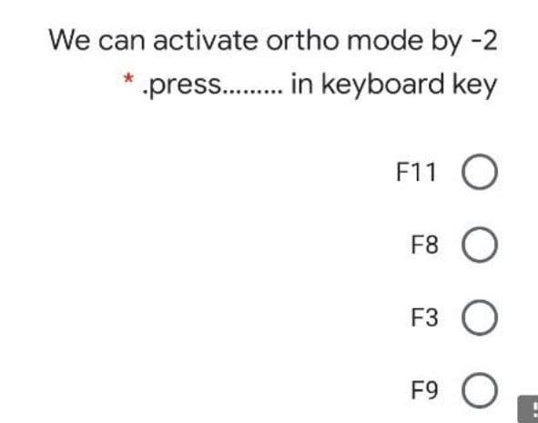 We can activate ortho mode by -2
* .press. . in keyboard key
F11 O
F8
F3 O
F9
LL
