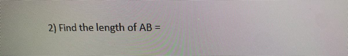 2) Find the length of AB =
