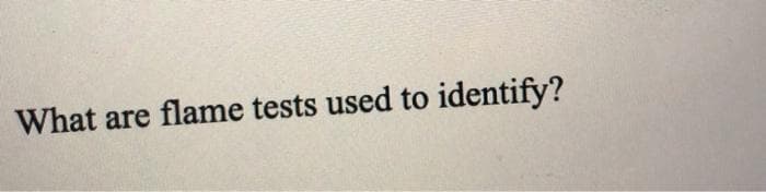 What are flame tests used to identify?
