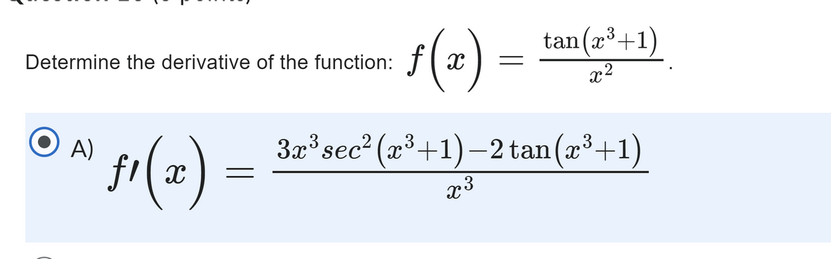 Determine the derivative of the function:
A)
ƒ¹(x)
ƒ(x) =
tan (³+1)
x²
3x³ sec² (x³+1) −2 tan (x³+1)
X 3