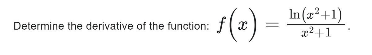 Determine the derivative of the function:
ƒ(x)
In (²+1)
x²+1