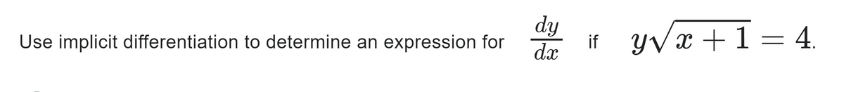 **Problem Statement: Implicit Differentiation**

Use implicit differentiation to determine an expression for \(\frac{dy}{dx}\) if \(y \sqrt{x} + 1 = 4\).