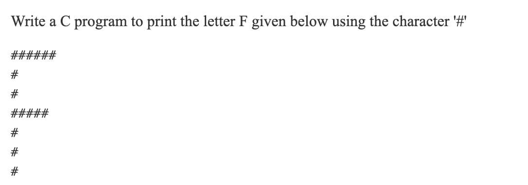 Write a C program to print the letter F given below using the character '#'
######
#
HHHH-
#####
#
#
#
