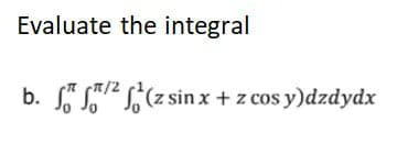 Evaluate the integral
b.
¹²(z sin x + z cos y)dzdydx