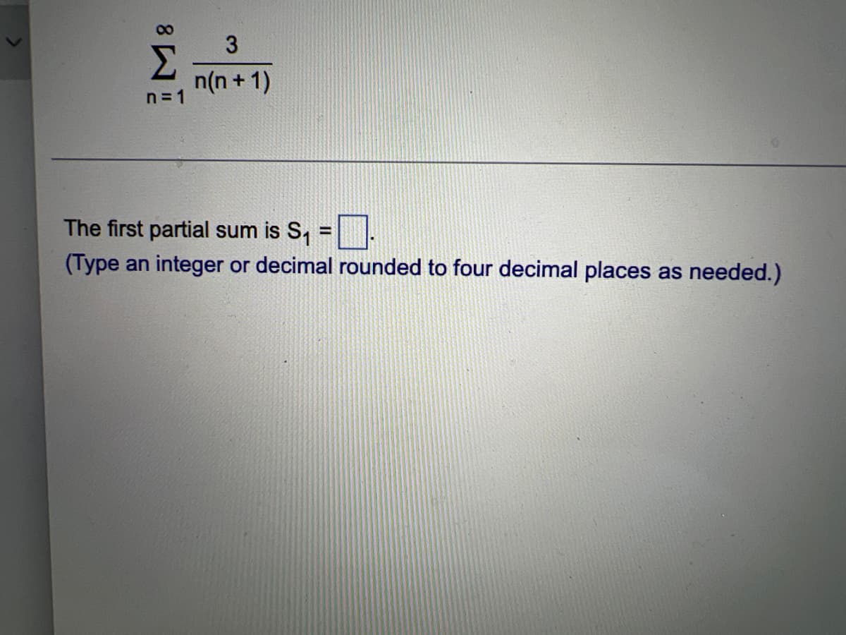 3
n(n + 1)
n = 1
The first partial sum is S, =
(Type an integer or decimal rounded to four decimal places as needed.)
8 W
