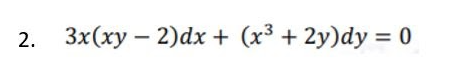 2. 3x(xy – 2)dx + (x³ + 2y)dy = 0
