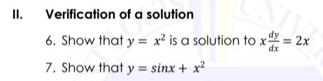 II.
Verification of a solution
6. Show that y = x² is a solution to x =
= 2x
dx
7. Show that y = sinx + x²
