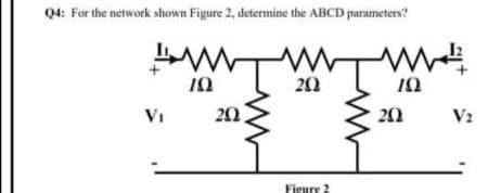 Q4: For the network shown Figure 2, determine the ABCD parameters?
20
VI
20
20
V2
