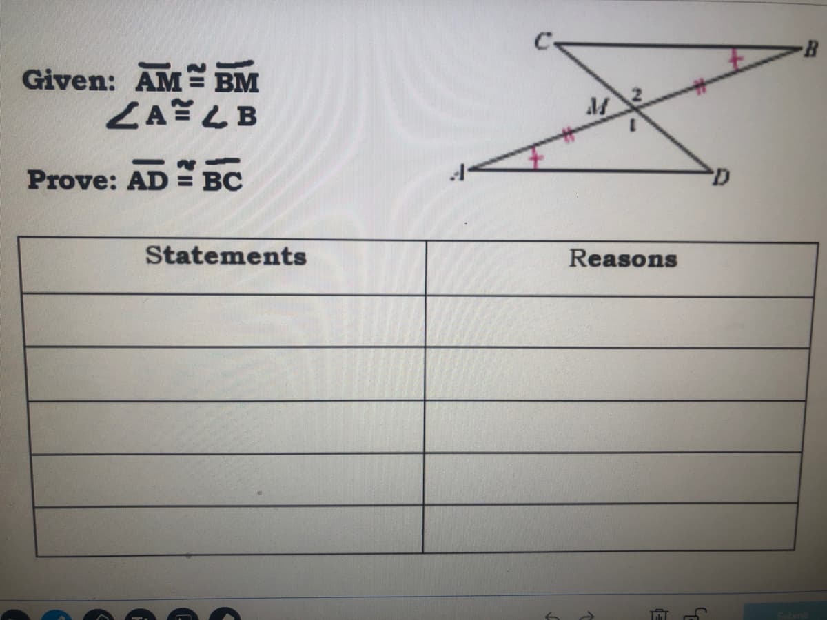 -B
Given: AM BM
ZALB
Prove: AD = BC
Statements
Reasons
