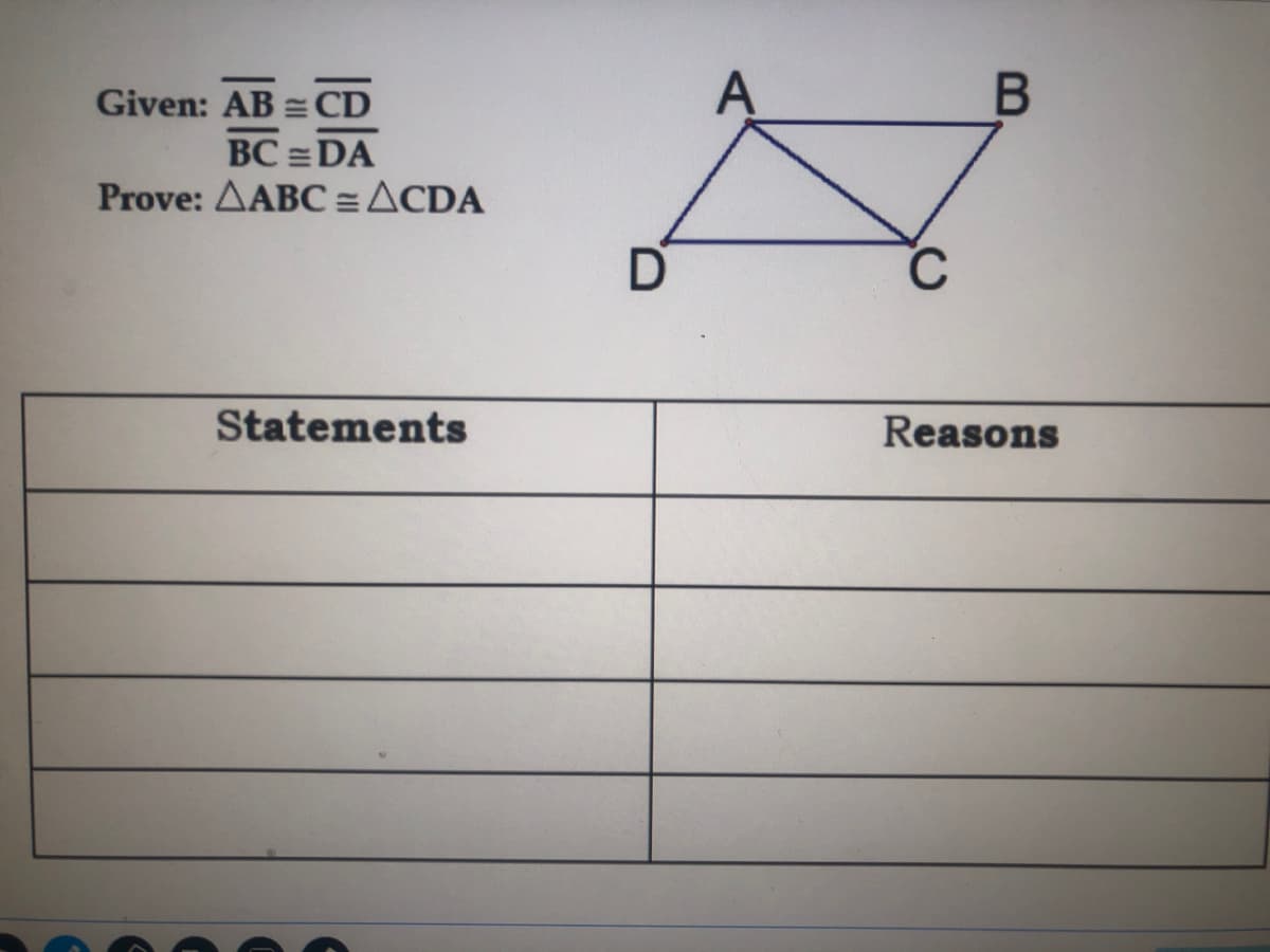 Given: AB =CD
A
BC =DA
Prove: AABC=ACDA
D
Statements
Reasons
