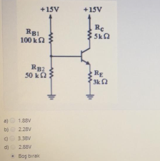 +15V
+15V
RBI
100 k2
Rc
5k2
RB2
50 k2
RE
3k2
a)
1.88V
b)
2.28V
c)
3.38V
d)
2.88V
• Boş bırak
