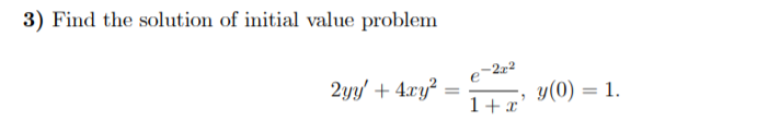 3) Find the solution of initial value problem
-2x2
e
2yy' + 4.xy?
y(0) = 1.
1+ x'
