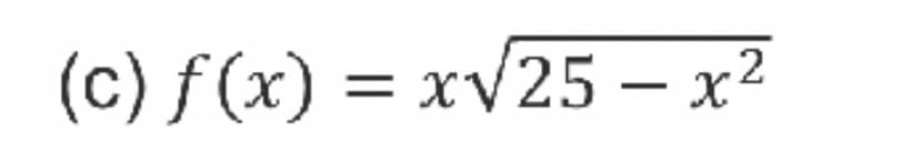 (c) ƒ (x) = xV25 – x²
