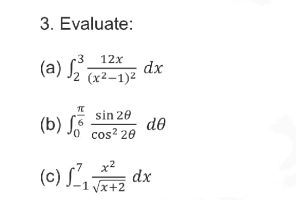 3. Evaluate:
.3
12x
dx
(a) J2 (x2-1)²
sin 20
(b) SF
do
cos? 20
(c) L,
x2
dx
1 Vx+2
