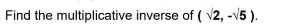 Find the multiplicative inverse of ( v2, -v5 ).
