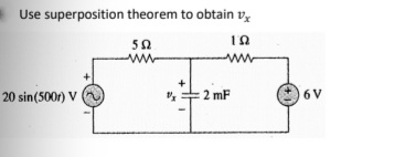 Use superposition theorem to obtain v
552
ΤΩ
www
www
20 sin(500r) V
"x
2 mF
6 V