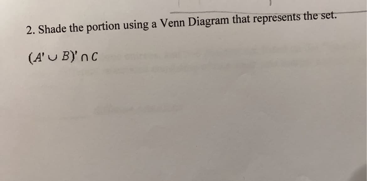 2. Shade the portion using a Venn Diagram that represents the set.
(A' U B)'n C
