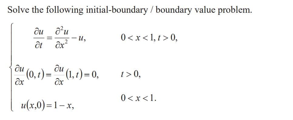 Solve the following initial-boundary/ boundary value problem.
du a'u
и,
Ox
0 <x < 1, t> 0,
du
ди
(0, t) = " (1, 1) = 0,
Ox
t > 0,
0 <x<1.
u(х,0) -1- х,
