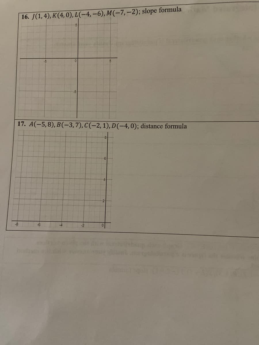 16. J(1,4), K(4,0), L(-4, –6), M(-7,–2); slope formula
17. A(-5,8), B(-3,7), C(-2,1), D(-4,0); distance formula
