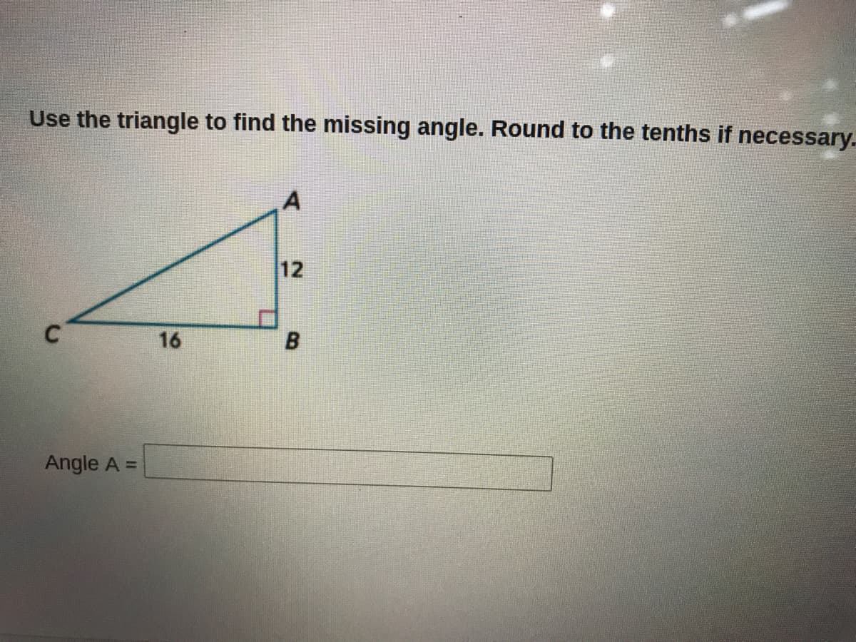 Use the triangle to find the missing angle. Round to the tenths if necessary.
12
16
Angle A =
