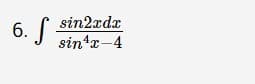 6. J
sin2xdx
sintr-4
