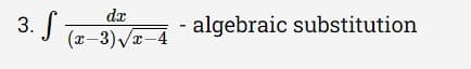 dx
3. Г
algebraic substitution
(x-3)VT-4
