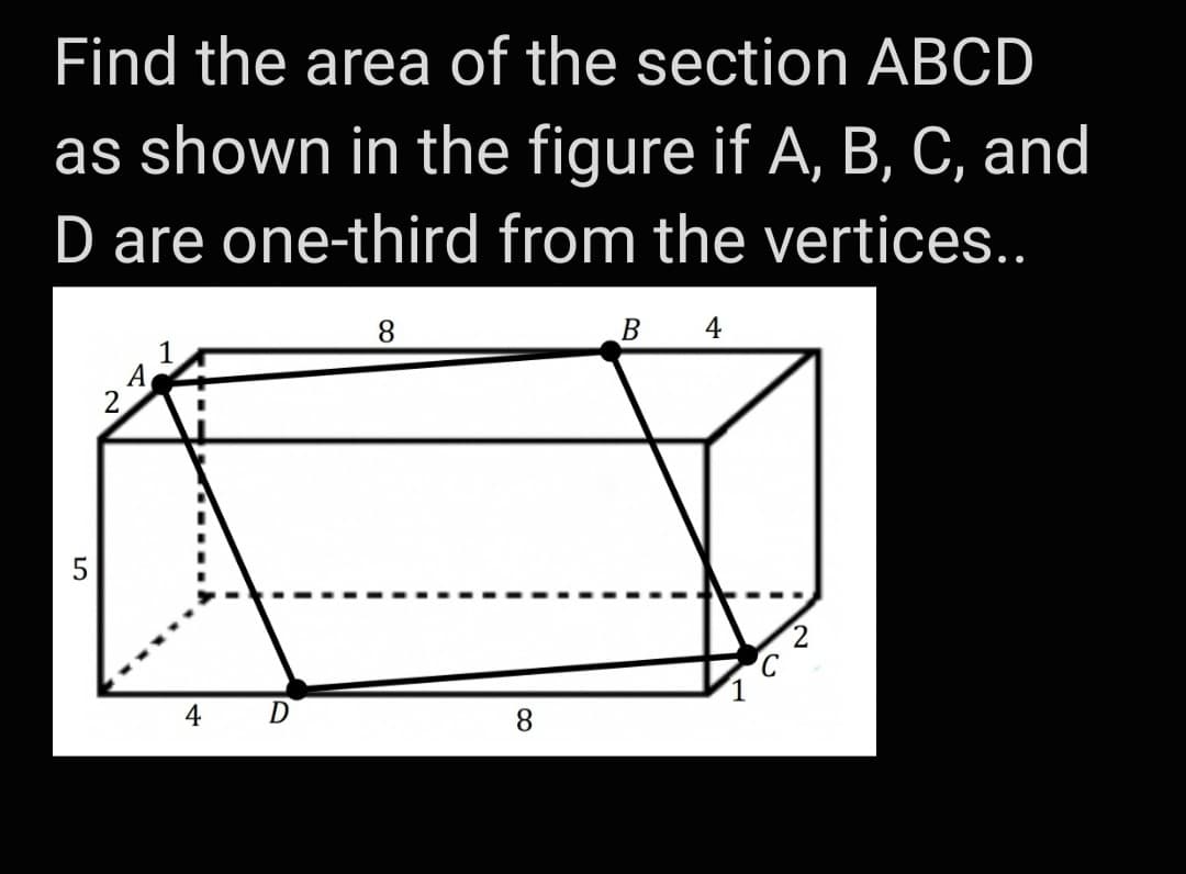 Find the area of the section ABCD
as shown in the figure if A, B, C, and
D are one-third from the vertices..
B
4
A
2
2.
4
8.
